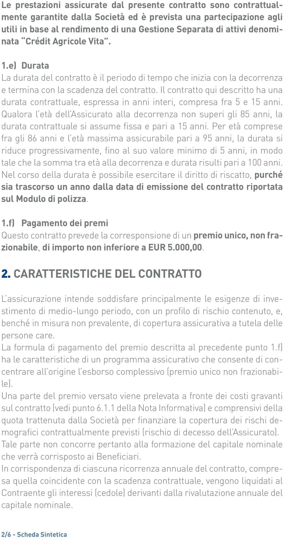 Il contratto qui descritto ha una durata contrattuale, espressa in anni interi, compresa fra 5 e 15 anni.