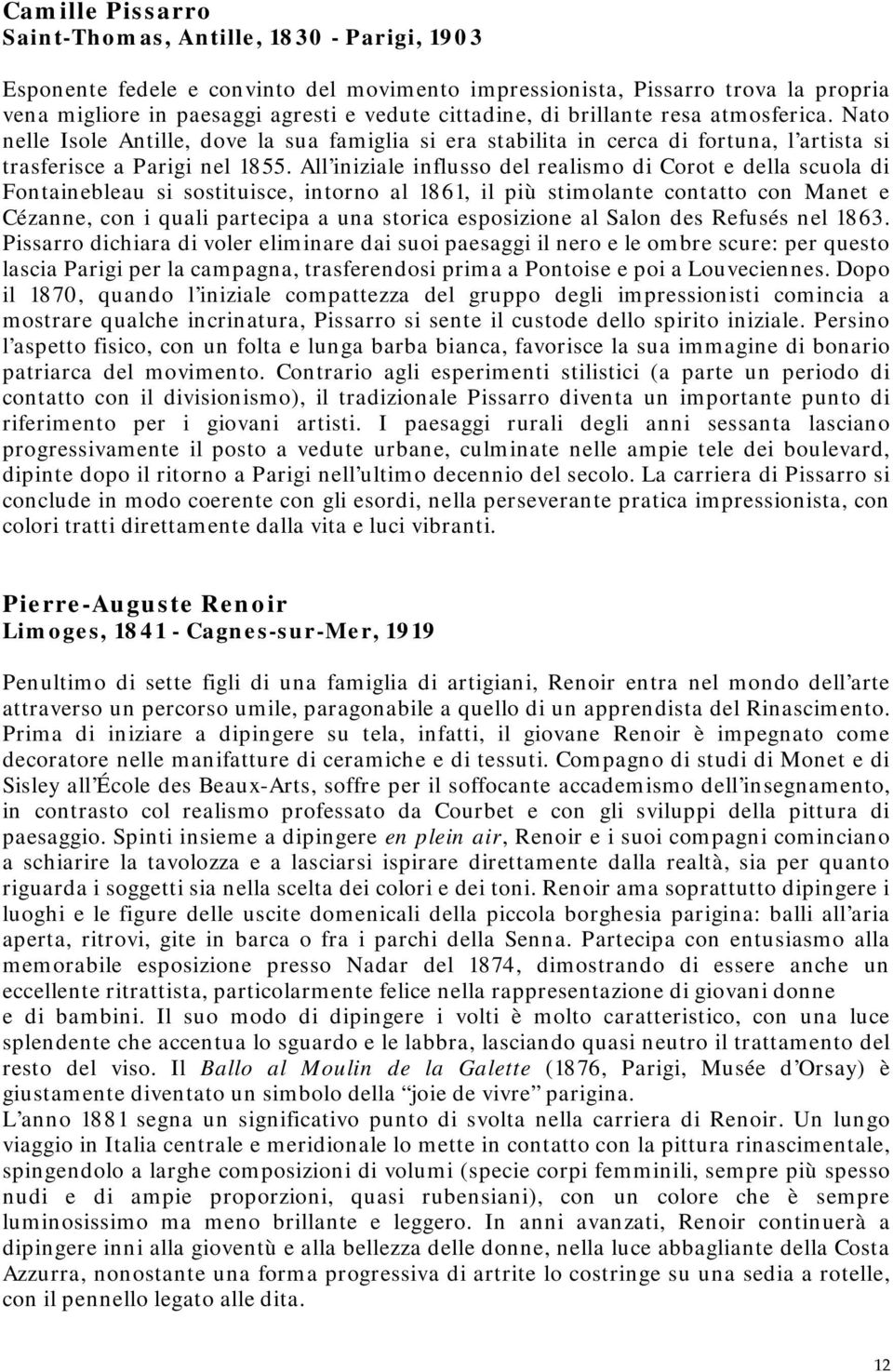 All iniziale influsso del realismo di Corot e della scuola di Fontainebleau si sostituisce, intorno al 1861, il più stimolante contatto con Manet e Cézanne, con i quali partecipa a una storica