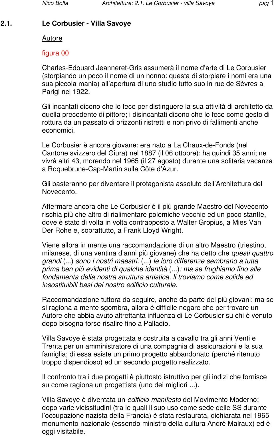 2.1. Le Corbusier - Villa Savoye Autore figura 00 Charles-Edouard Jeanneret-Gris assumerà il nome d arte di Le Corbusier (storpiando un poco il nome di un nonno: questa di storpiare i nomi era una