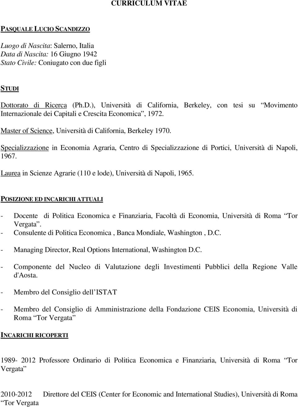 Laurea in Scienze Agrarie (110 e lode), Università di Napoli, 1965. POSIZIONE ED INCARICHI ATTUALI - Docente di Politica Economica e Finanziaria, Facoltà di Economia, Università di Roma Tor Vergata.