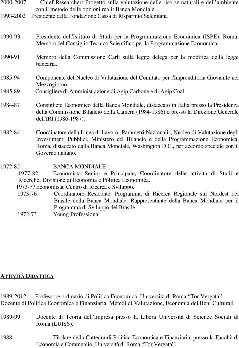 Membro del Consiglio Tecnico Scientifico per la Programmazione Economica. 1990-91 Membro della Commissione Carli sulla legge delega per la modifica della legge bancaria.