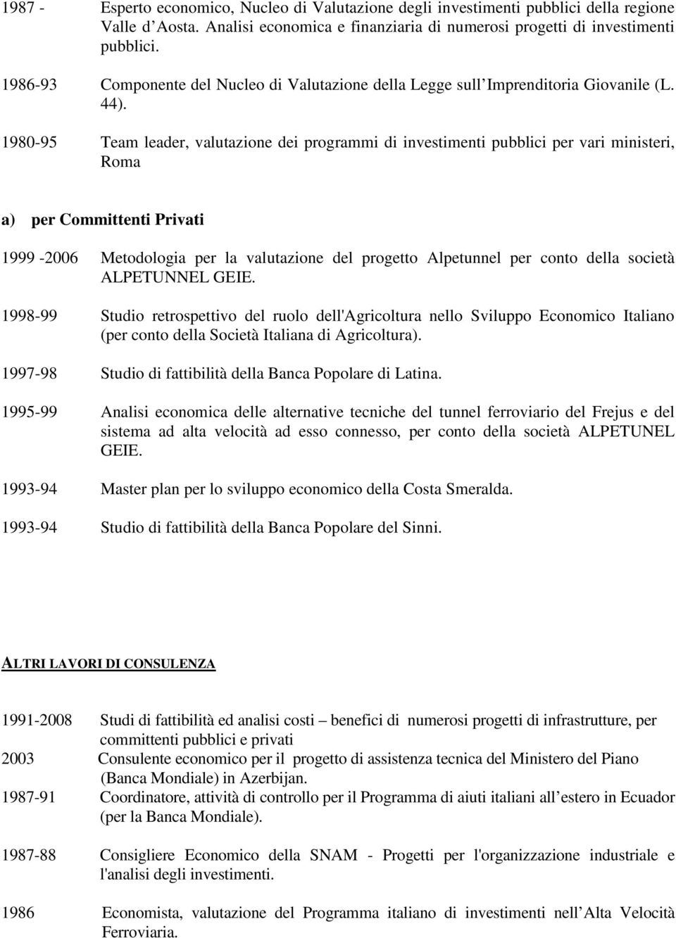 1980-95 Team leader, valutazione dei programmi di investimenti pubblici per vari ministeri, Roma a) per Committenti Privati 1999-2006 Metodologia per la valutazione del progetto Alpetunnel per conto