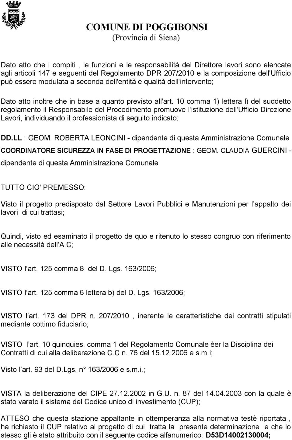 10 comma 1) lettera l) del suddetto regolamento il Responsabile del Procedimento promuove l'istituzione dell'ufficio Direzione Lavori, individuando il professionista di seguito indicato: DD.LL : GEOM.