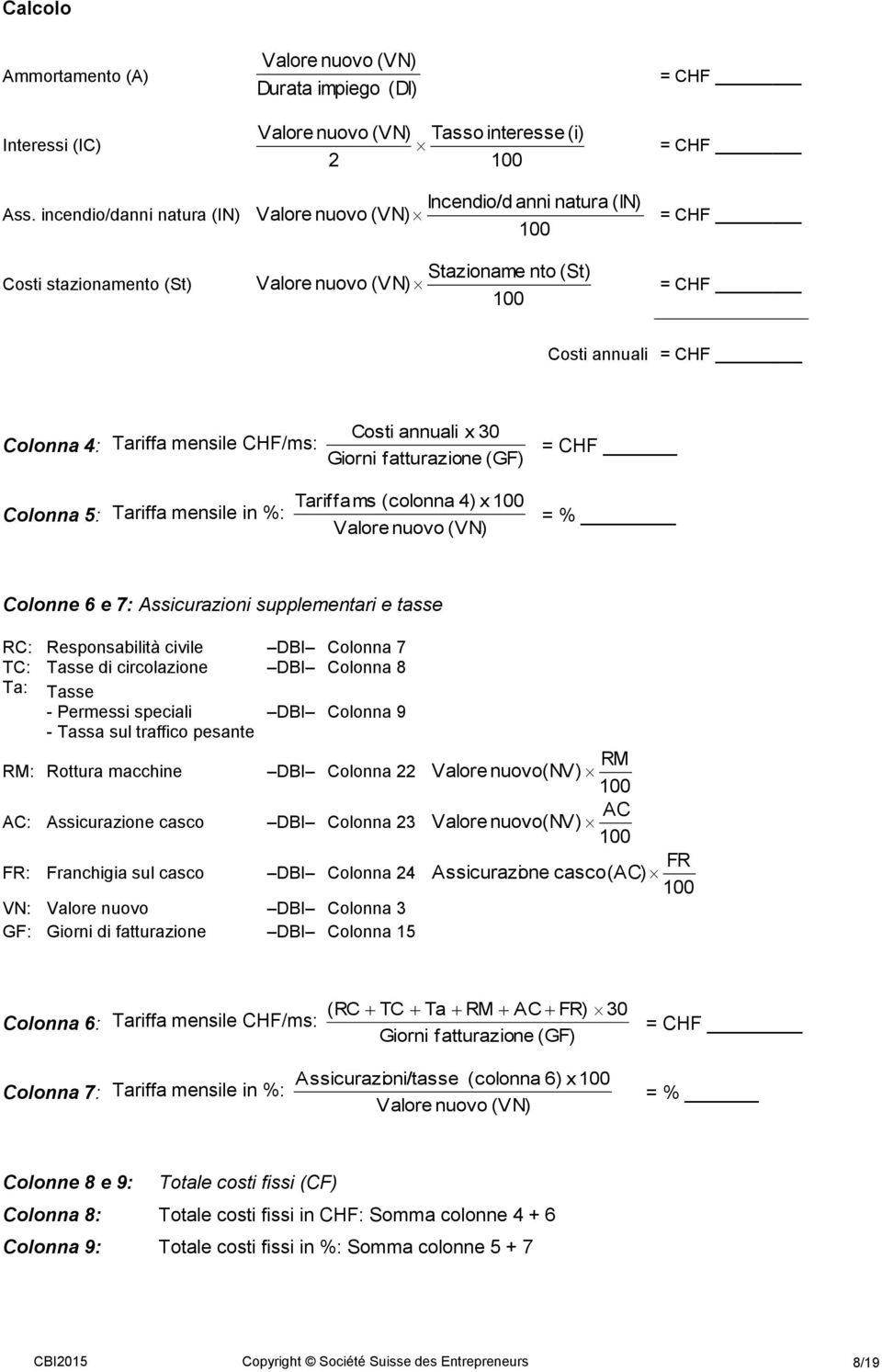 fatturazione (GF) = CHF Tariffams (colonna 4) x Colonna 5: Tariffa mensile in %: = % Colonne 6 e 7: Assicurazioni supplementari e tasse RC: Responsabilità civile DBI Colonna 7 TC: Tasse di