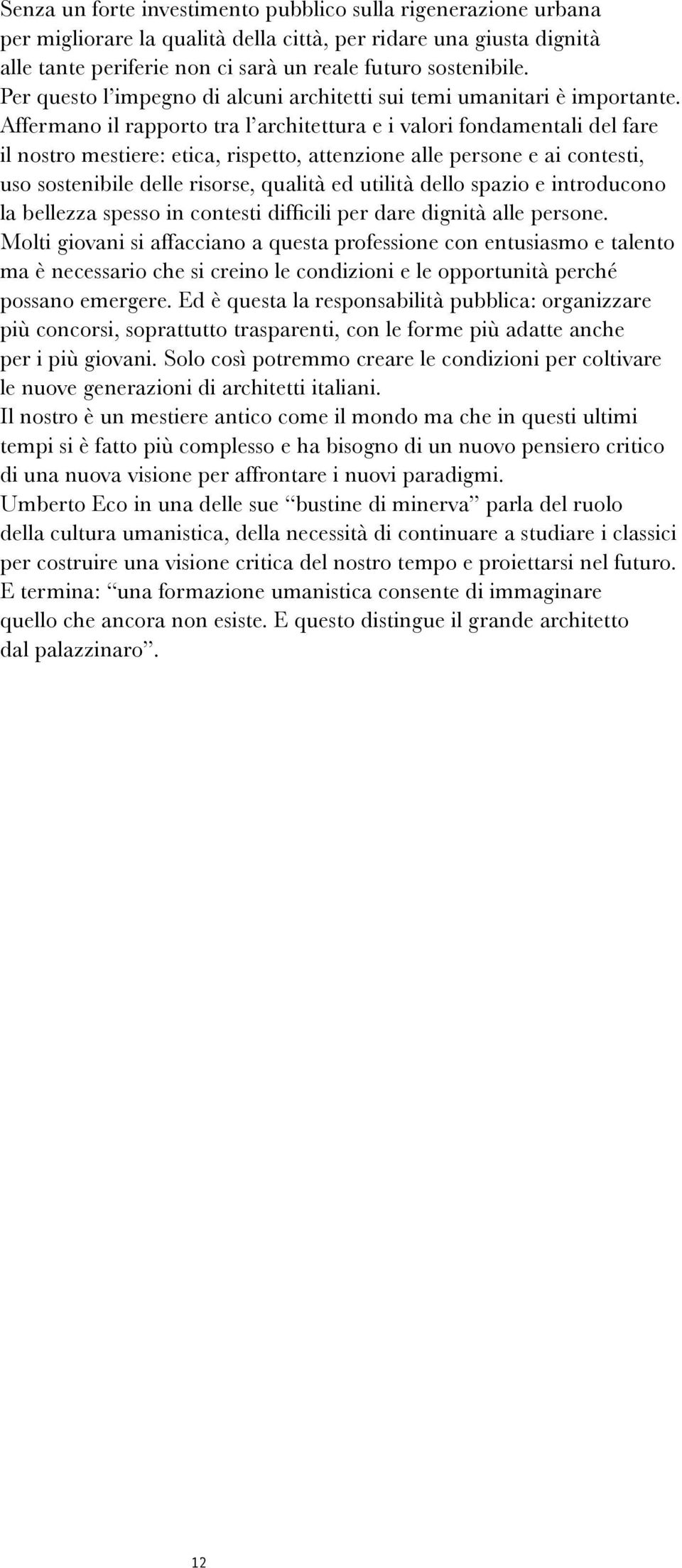Affermano il rapporto tra l architettura e i valori fondamentali del fare il nostro mestiere: etica, rispetto, attenzione alle persone e ai contesti, uso sostenibile delle risorse, qualità ed utilità