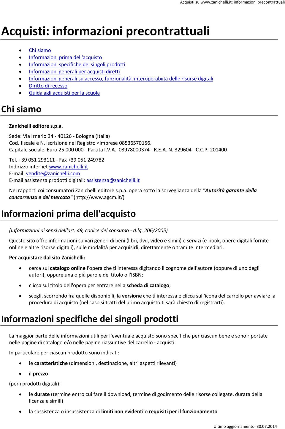 fiscale e N. iscrizione nel Registro <imprese 08536570156. Capitale sociale Euro 25 000 000 - Partita I.V.A. 03978000374 - R.E.A. N. 329604 - C.C.P. 201400 Tel.