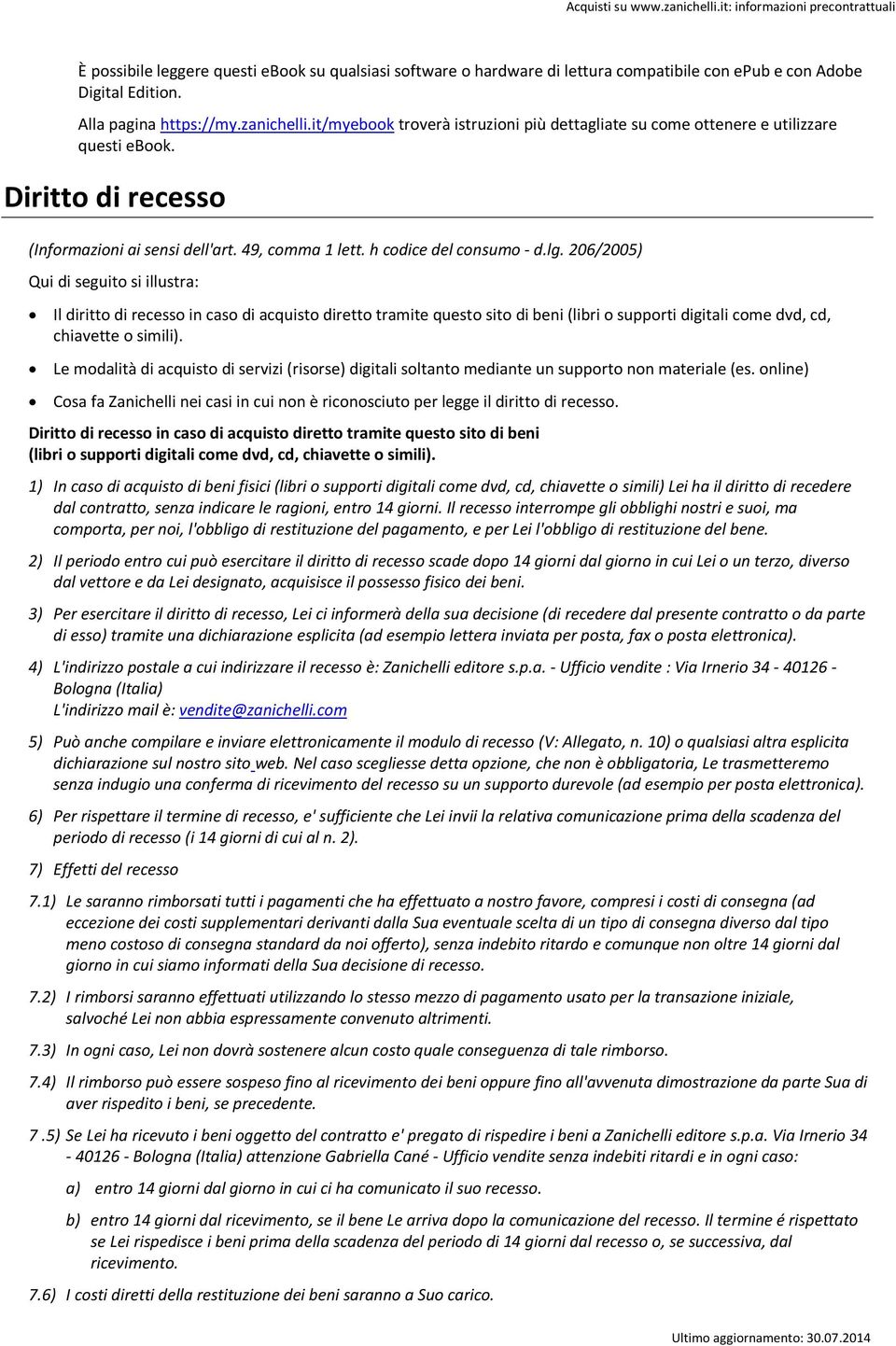 206/2005) Qui di seguito si illustra: Il diritto di recesso in caso di acquisto diretto tramite questo sito di beni (libri o supporti digitali come dvd, cd, chiavette o simili).