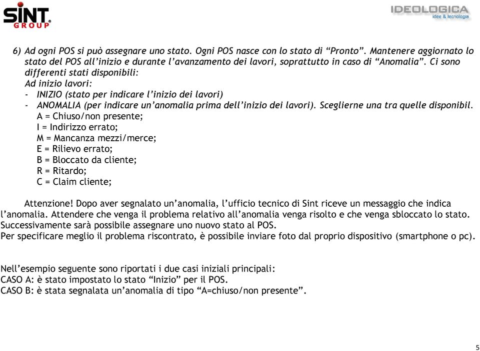 Sceglierne una tra quelle disponibil. A = Chiuso/non presente; I = Indirizzo errato; M = Mancanza mezzi/merce; E = Rilievo errato; B = Bloccato da cliente; R = Ritardo; C = Claim cliente; Attenzione!