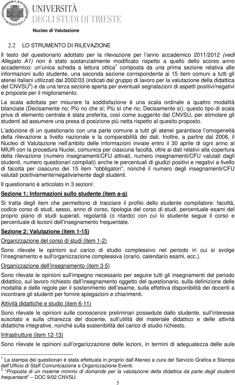 atenei italiani utilizzati dal 200203 (indicati dal gruppo di lavoro per la valutazione della didattica del CNVSU 2 ) e da una terza sezione aperta per eventuali segnalazioni di aspetti