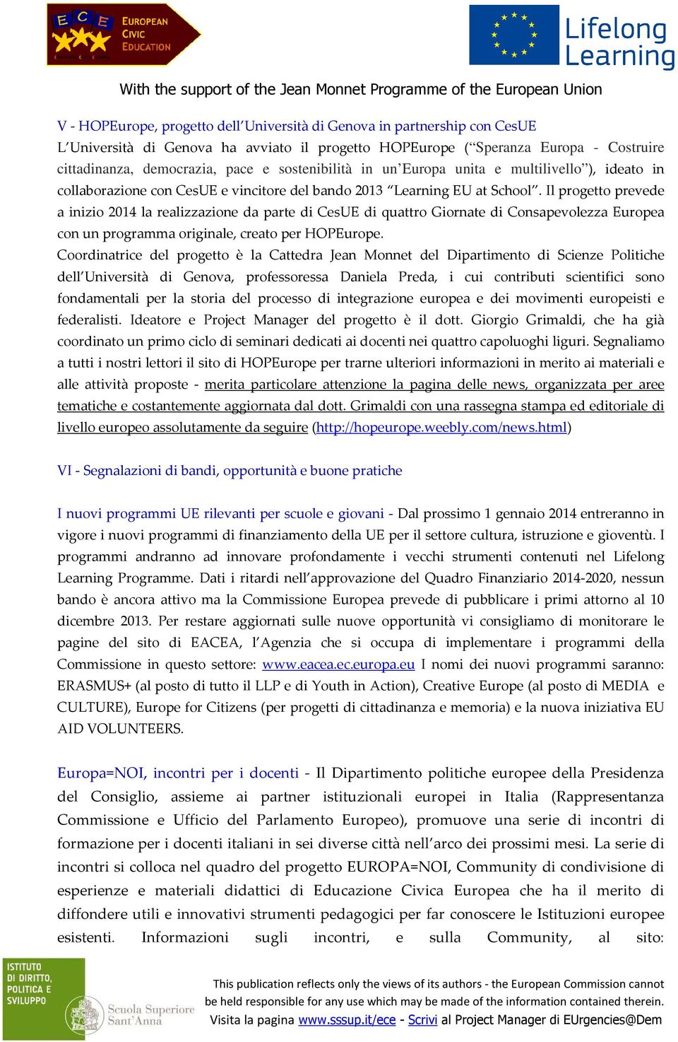 Il progetto prevede a inizio 2014 la realizzazione da parte di CesUE di quattro Giornate di Consapevolezza Europea con un programma originale, creato per HOPEurope.