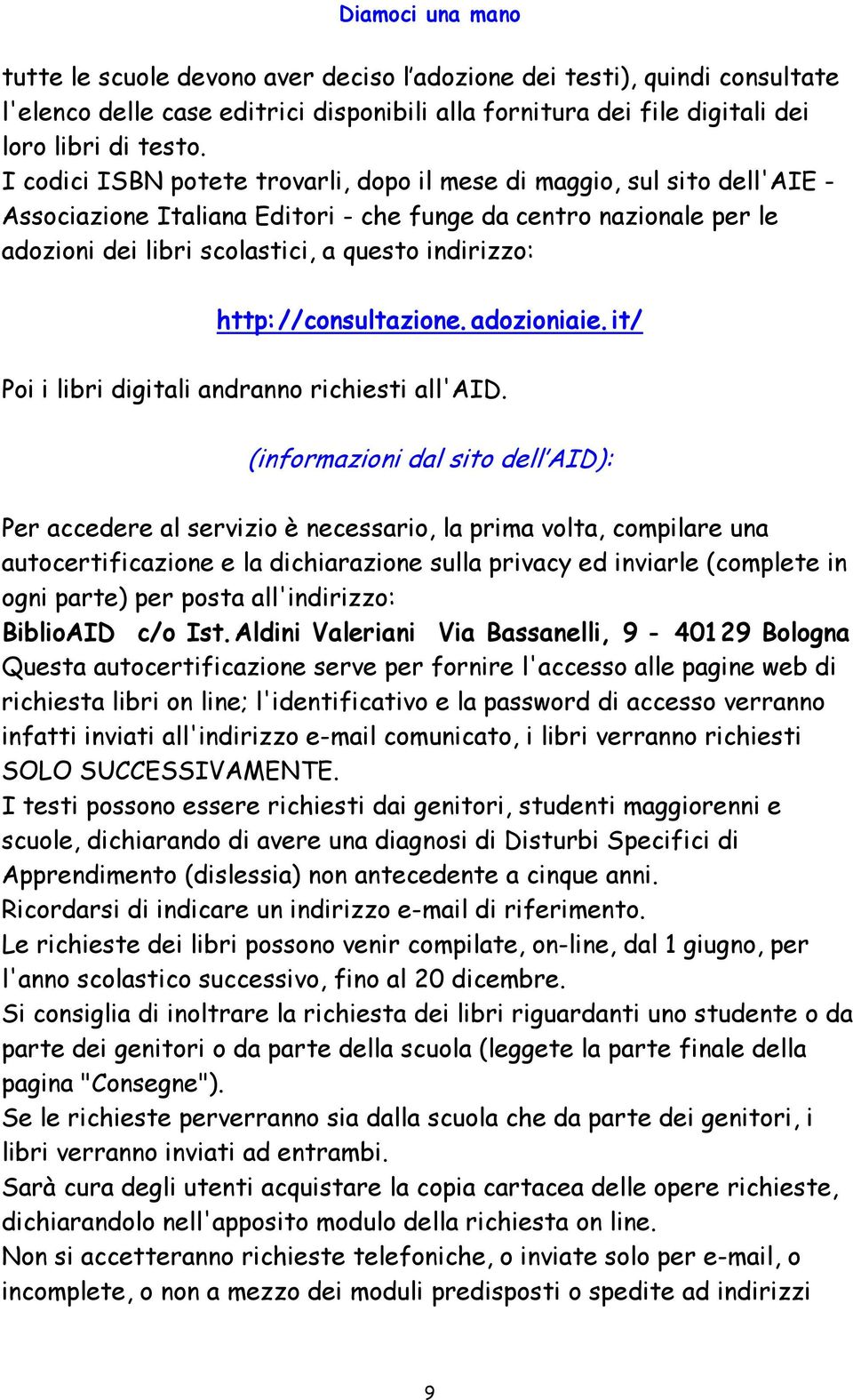 http: //consultazione. adozioniaie. it/ Poi i libri digitali andranno richiesti all'aid.