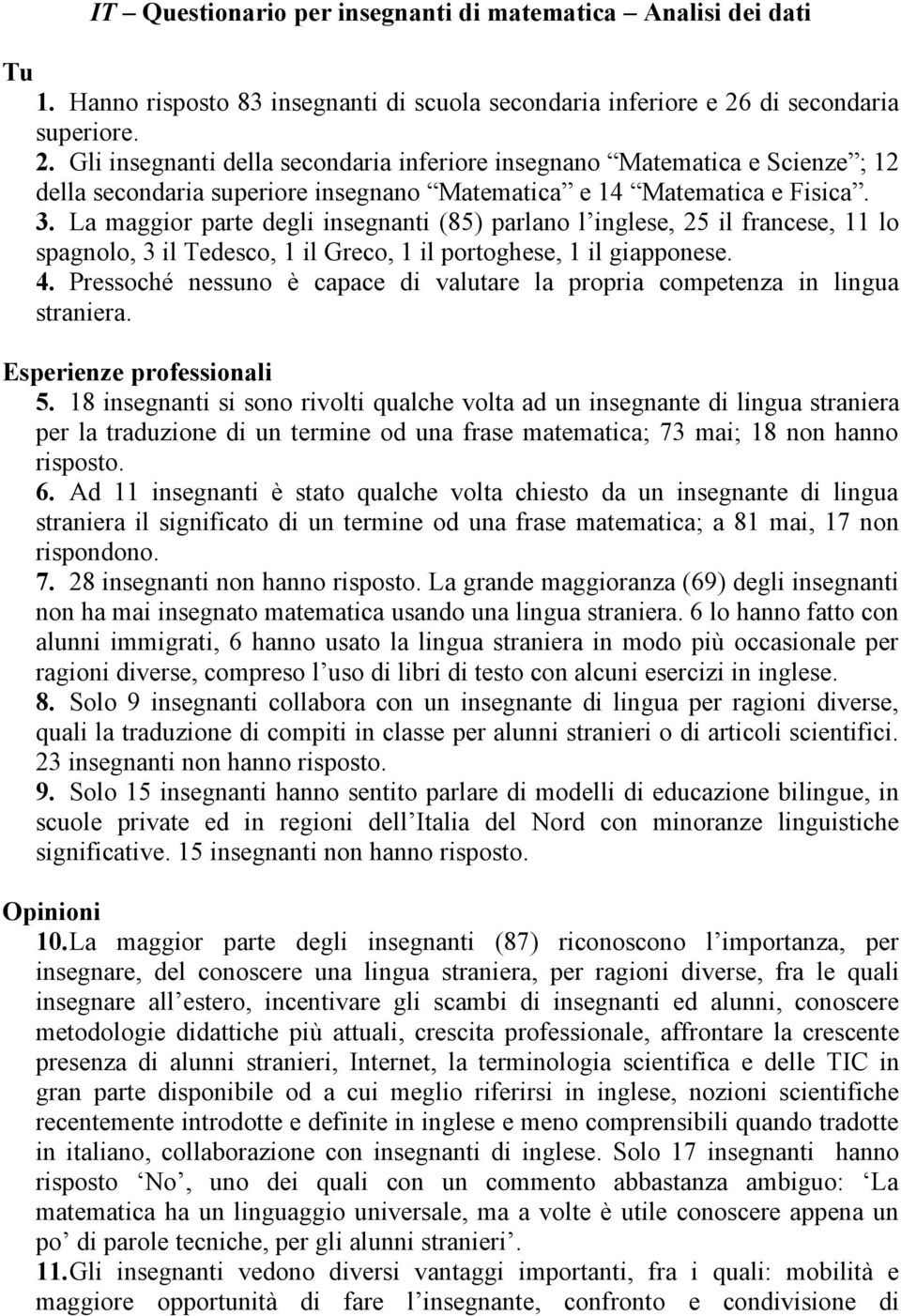 La maggior parte degli insegnanti (85) parlano l inglese, 25 il francese, 11 lo spagnolo, 3 il Tedesco, 1 il Greco, 1 il portoghese, 1 il giapponese. 4.