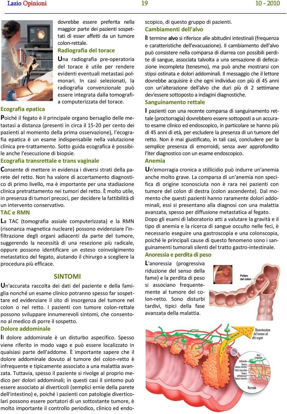 In casi selezionati, la radiografia convenzionale può essere integrata dalla tomografia computerizzata del torace.