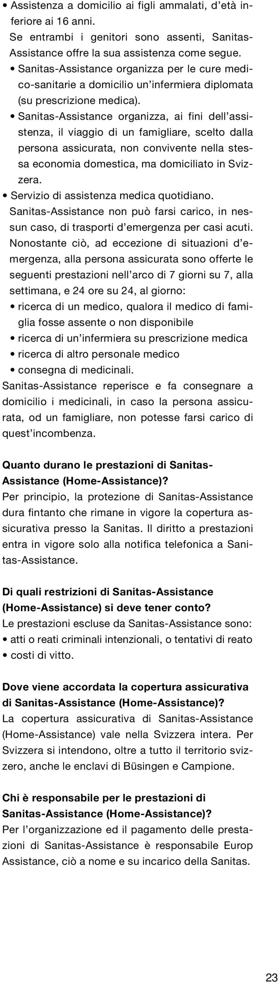 Sanitas-Assistance organizza, ai fini dell assistenza, il viaggio di un famigliare, scelto dalla persona assicurata, non convivente nella stessa economia domestica, ma domiciliato in Svizzera.