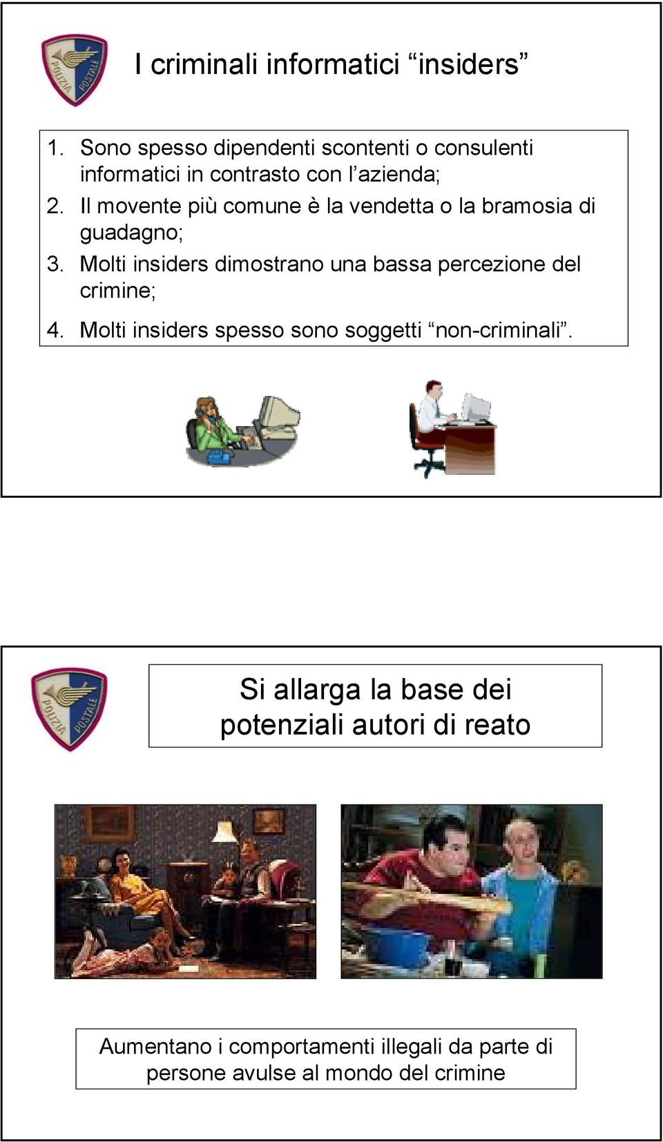 Il movente più comune è la vendetta o la bramosia di guadagno; 3.