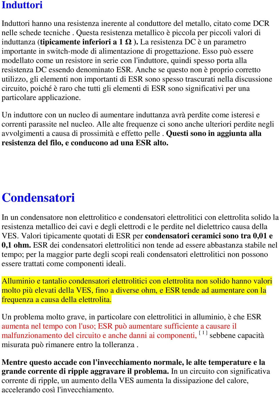 Esso può essere modellato come un resistore in serie con l'induttore, quindi spesso porta alla resistenza DC essendo denominato ESR.