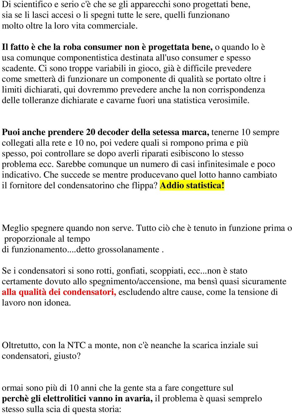 Ci sono troppe variabili in gioco, già è difficile prevedere come smetterà di funzionare un componente di qualità se portato oltre i limiti dichiarati, qui dovremmo prevedere anche la non