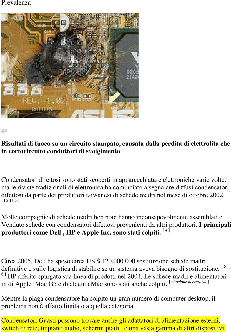 di ottobre 2002. [ 1 ] [ 2 ] [ 3 ] Molte compagnie di schede madri ben note hanno inconsapevolmente assemblati e Venduto schede con condensatori difettosi provenienti da altri produttori.