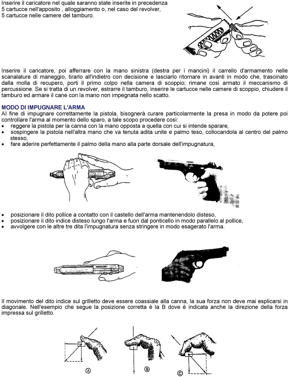 avanti in modo che, trascinato dalla molla di recupero, porti il primo colpo nella camera di scoppio; rimane così armato il meccanismo di percussione.