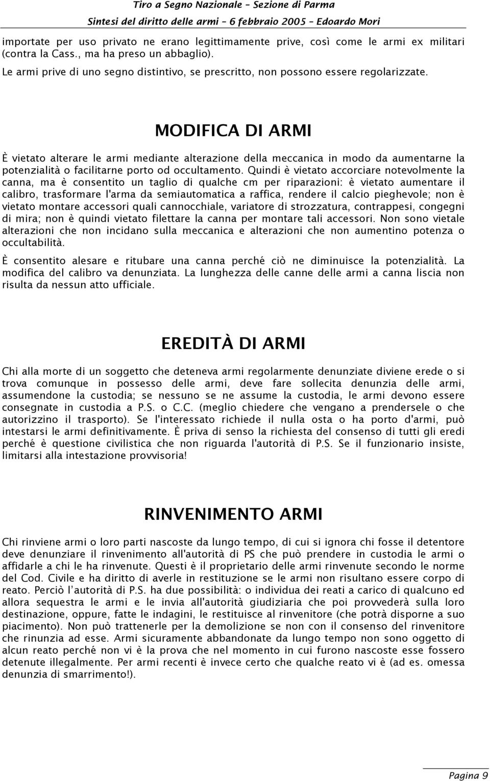 MODIFICA DI ARMI È vietato alterare le armi mediante alterazione della meccanica in modo da aumentarne la potenzialità o facilitarne porto od occultamento.