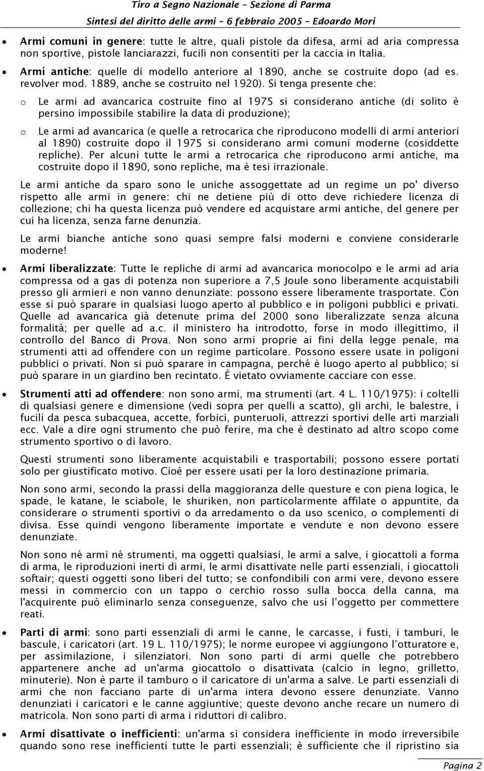 Si tenga presente che: o Le armi ad avancarica costruite fino al 1975 si considerano antiche (di solito è persino impossibile stabilire la data di produzione); o Le armi ad avancarica (e quelle a