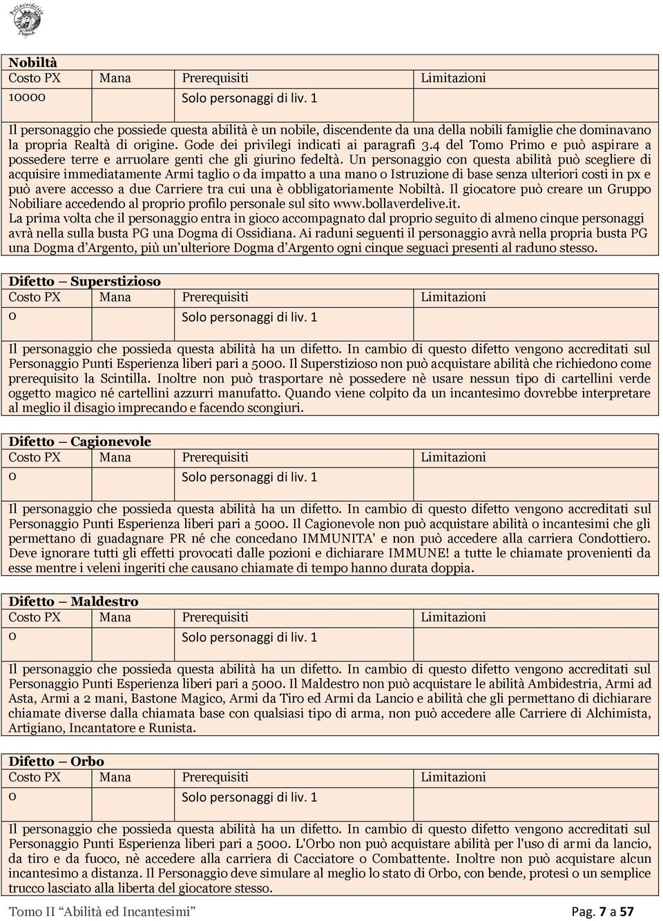 Un personaggio con questa abilità può scegliere di acquisire immediatamente Armi taglio o da impatto a una mano o Istruzione di base senza ulteriori costi in px e può avere accesso a due Carriere tra