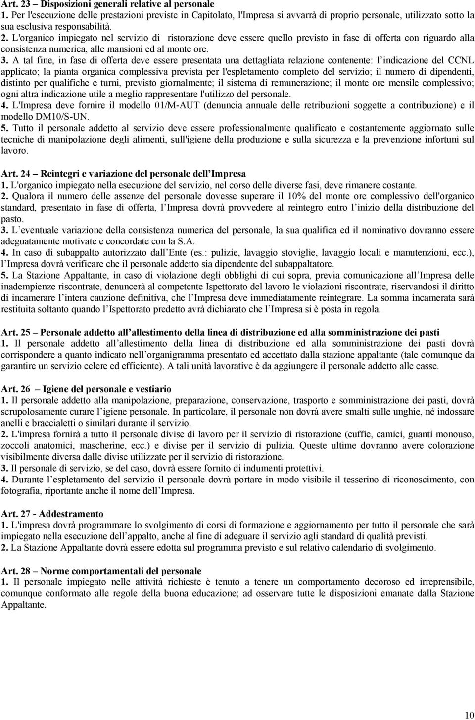 L'organico impiegato nel servizio di ristorazione deve essere quello previsto in fase di offerta con riguardo alla consistenza numerica, alle mansioni ed al monte ore. 3.