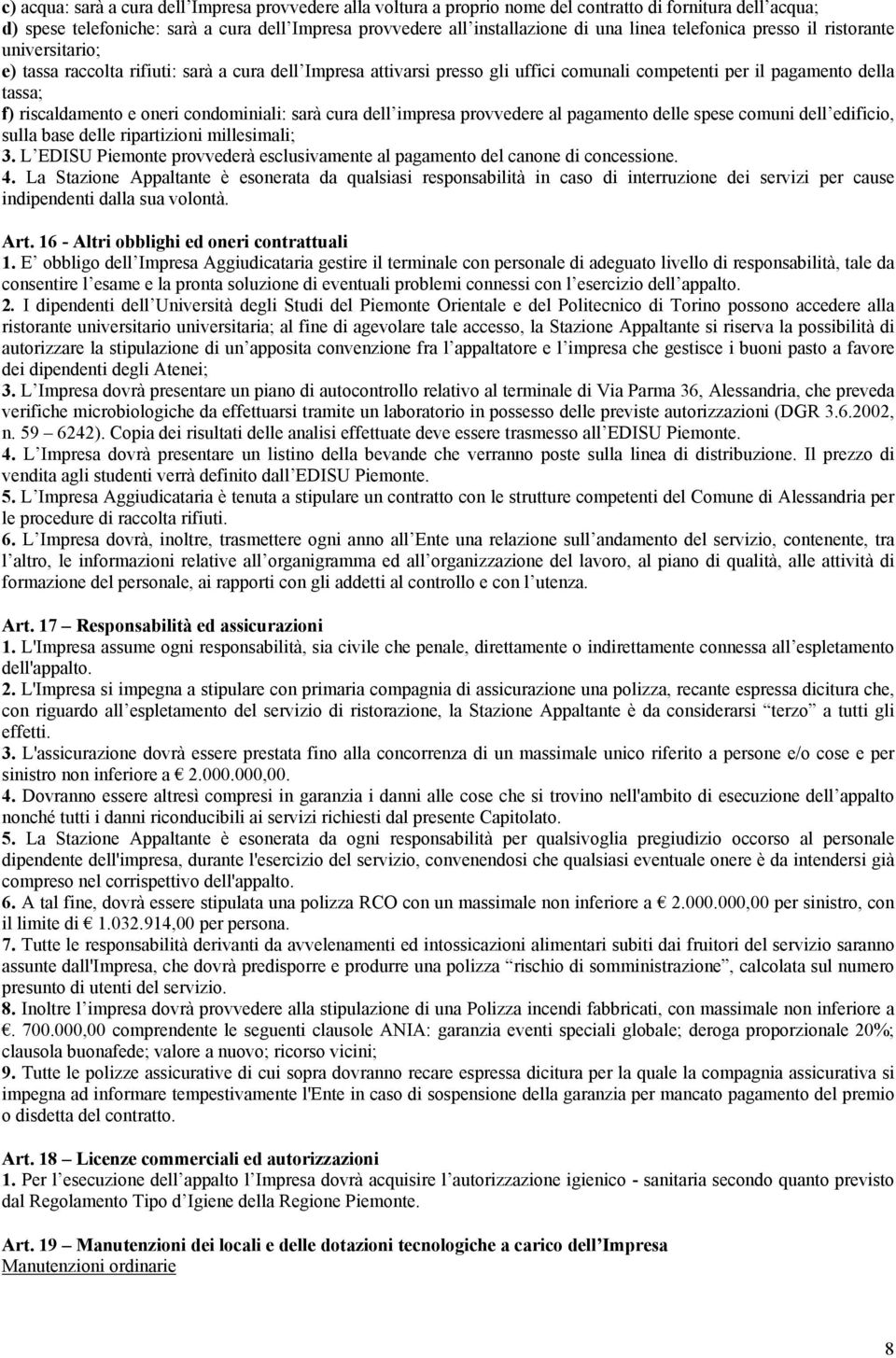 e oneri condominiali: sarà cura dell impresa provvedere al pagamento delle spese comuni dell edificio, sulla base delle ripartizioni millesimali; 3.