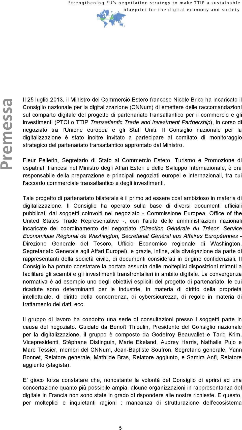 Stati Uniti. Il Consiglio nazionale per la digitalizzazione è stato inoltre invitato a partecipare al comitato di monitoraggio strategico del partenariato transatlantico approntato dal Ministro.