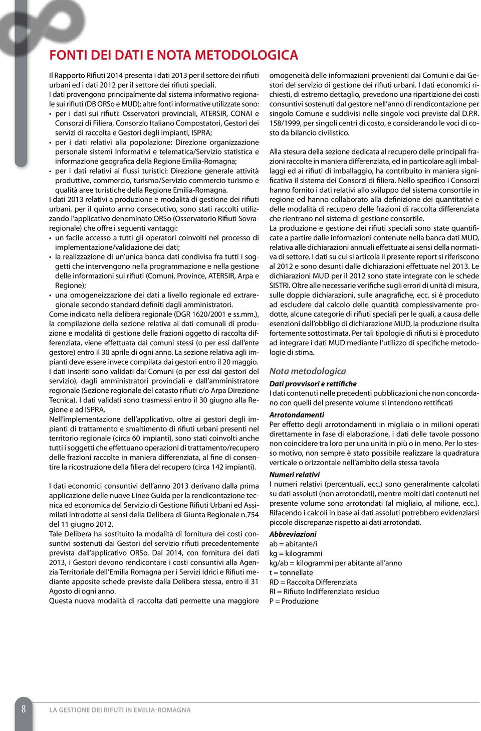 CONAI e Consorzi di Filiera, Consorzio Italiano Compostatori, Gestori dei servizi di raccolta e Gestori degli impianti, ISPRA; per i dati relativi alla popolazione: Direzione organizzazione personale