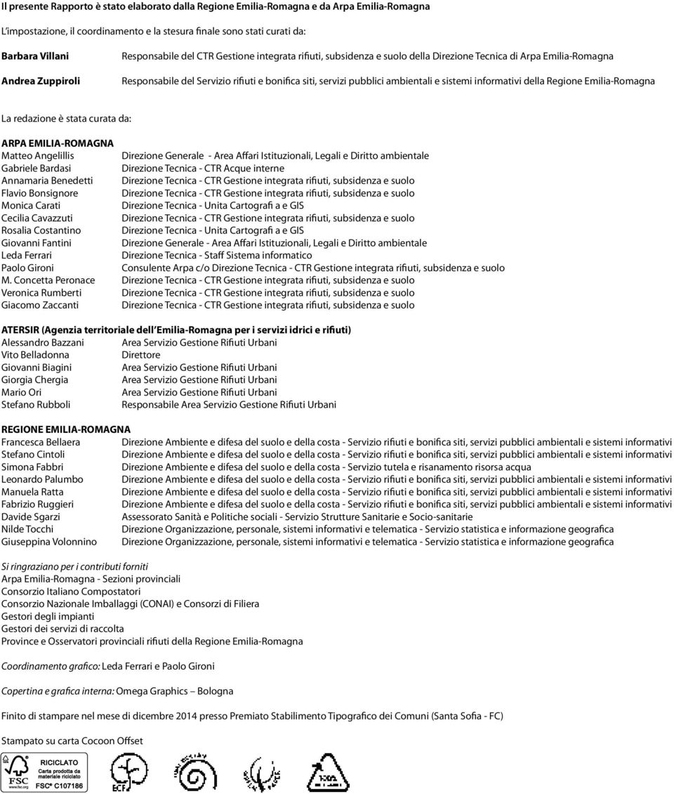 ambientali e sistemi informativi della Regione Emilia-Romagna La redazione è stata curata da: ARPA EMILIA-ROMAGNA Matteo Angelillis Direzione Generale - Area Affari Istituzionali, Legali e Diritto