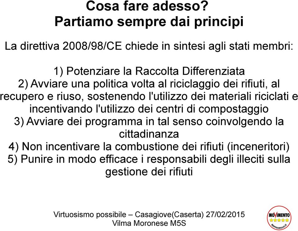 Avviare una politica volta al riciclaggio dei rifiuti, al recupero e riuso, sostenendo l'utilizzo dei materiali riciclati e