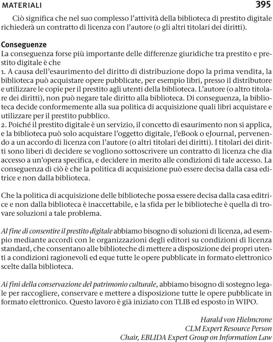 A causa dell esaurimento del diritto di distribuzione dopo la prima vendita, la biblioteca può acquistare opere pubblicate, per esempio libri, presso il distributore e utilizzare le copie per il