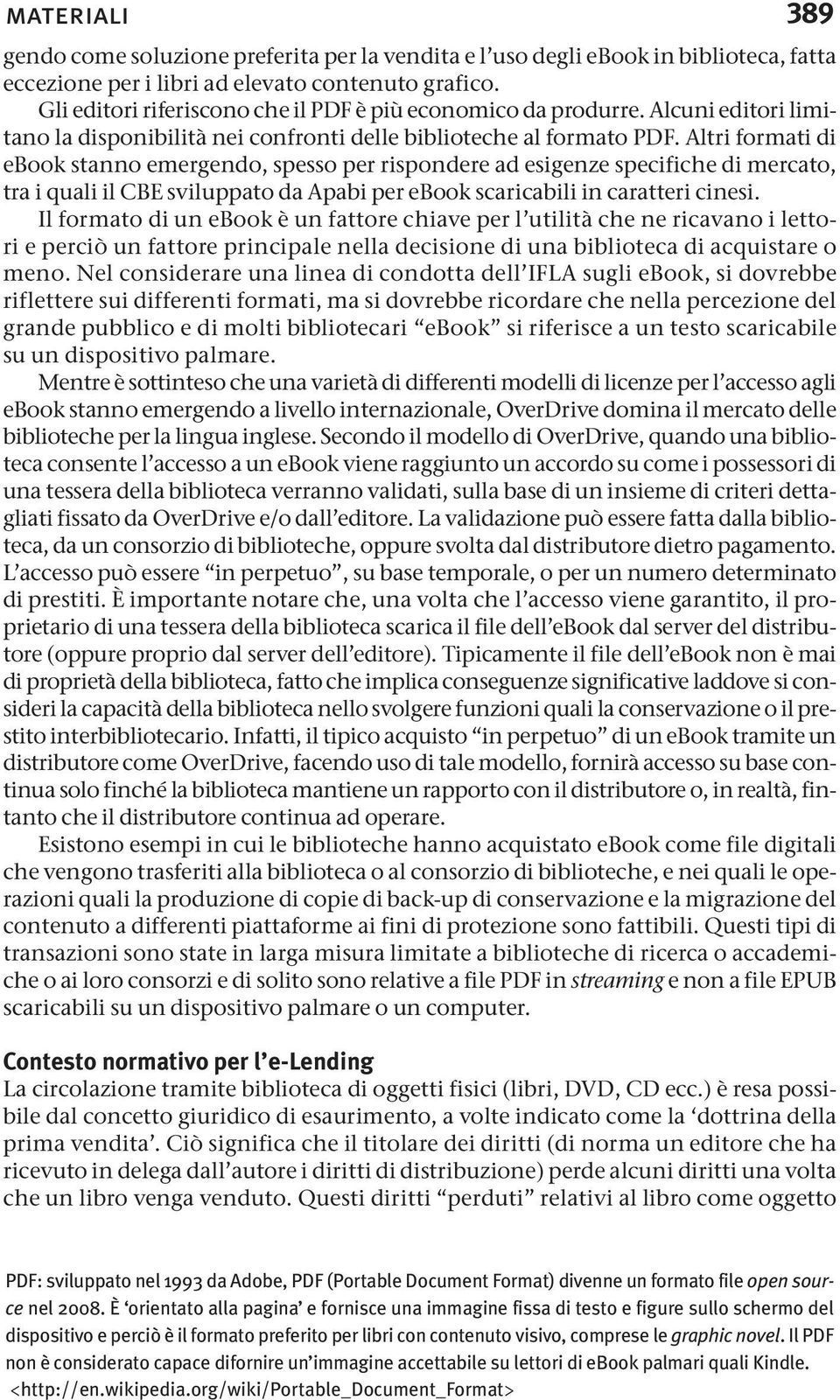 Altri formati di ebook stanno emergendo, spesso per rispondere ad esigenze specifiche di mercato, tra i quali il CBE sviluppato da Apabi per ebook scaricabili in caratteri cinesi.