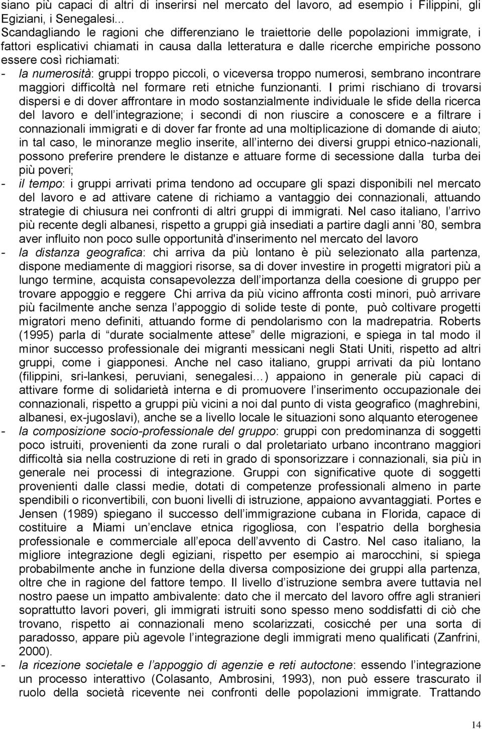 richiamati: - la numerosità: gruppi troppo piccoli, o viceversa troppo numerosi, sembrano incontrare maggiori difficoltà nel formare reti etniche funzionanti.