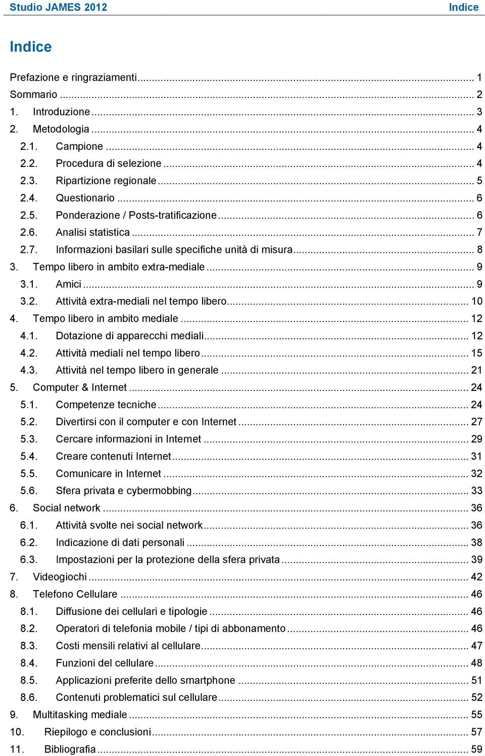 .. 10. Tempo libero in ambito mediale... 12.1. Dotazione di apparecchi mediali... 12.2. Attività mediali nel tempo libero... 15.. Attività nel tempo libero in generale... 21 5. Computer & Internet.