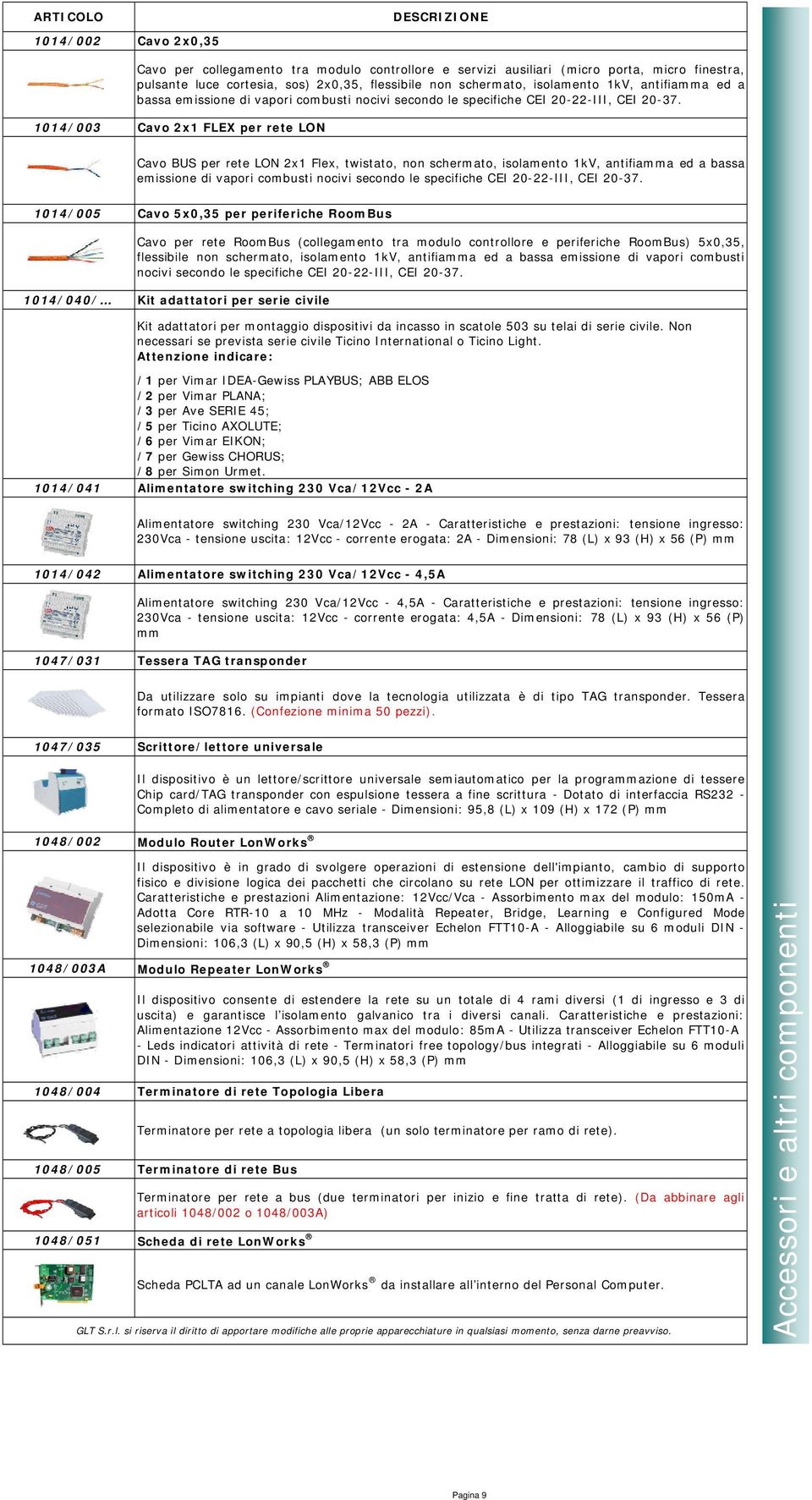 1014/003 Cavo 2x1 FLEX per rete LON Cavo BUS per rete LON 2x1 Flex, twistato, non schermato, isolamento 1kV,  1014/005 Cavo 5x0,35 per periferiche RoomBus Cavo per rete RoomBus (collegamento tra