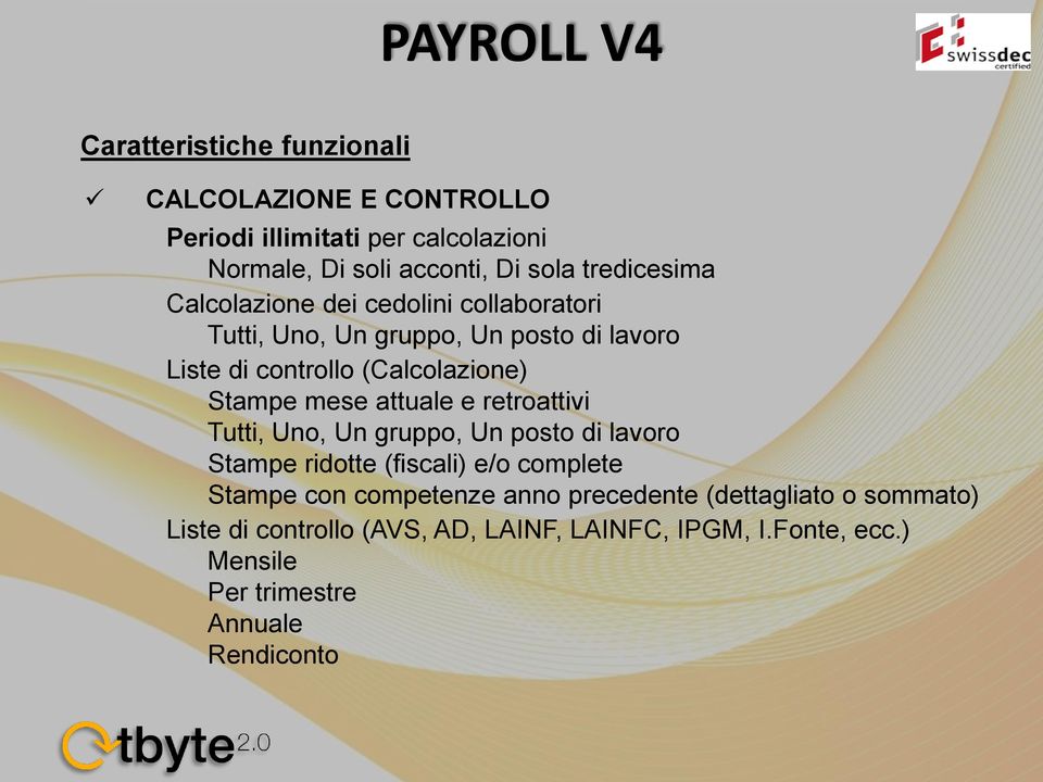 Stampe mese attuale e retroattivi Tutti, Uno, Un gruppo, Un posto di lavoro Stampe ridotte (fiscali) e/o complete Stampe con