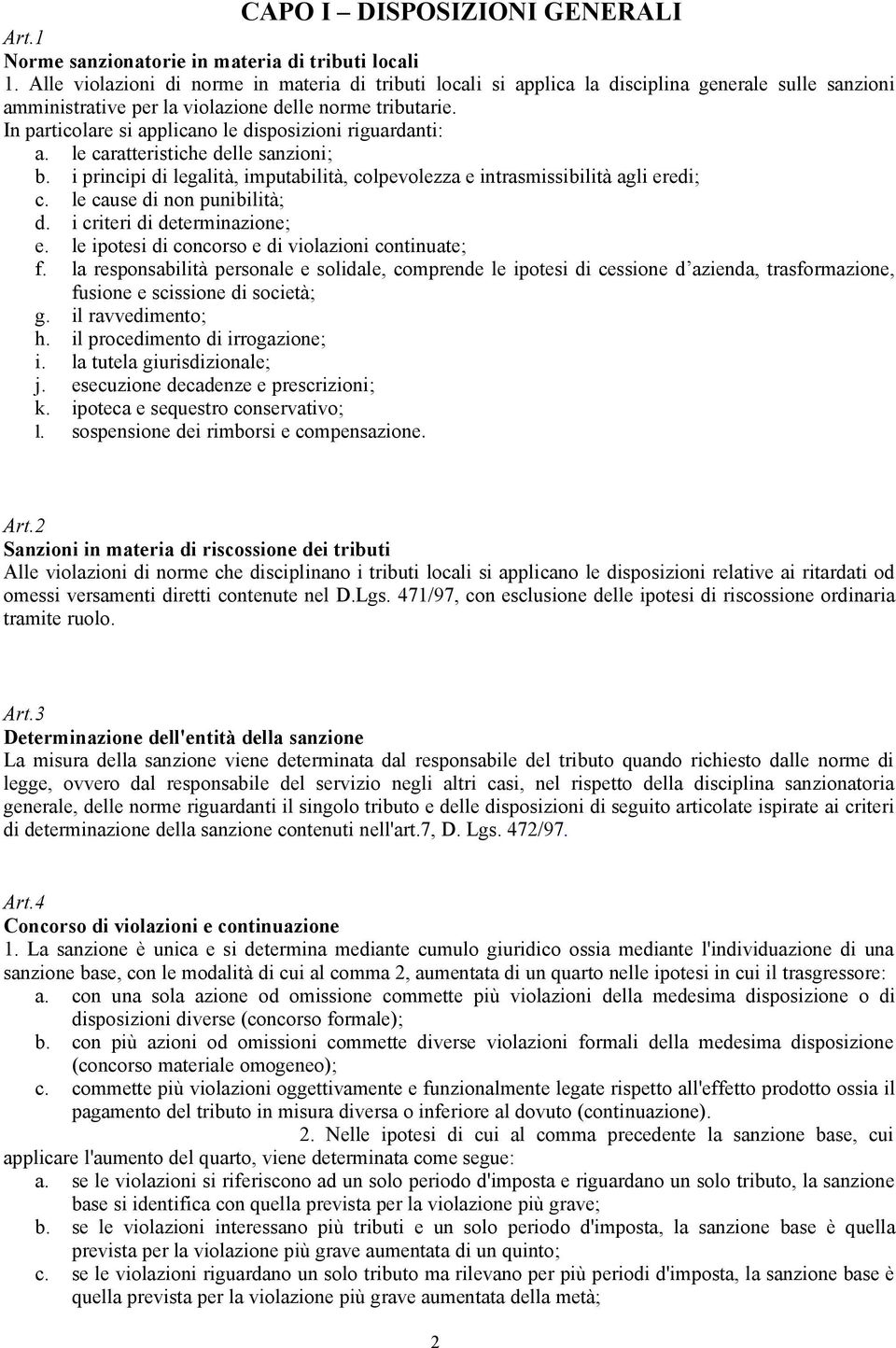 In particolare si applicano le disposizioni riguardanti: a. le caratteristiche delle sanzioni; b. i principi di legalità, imputabilità, colpevolezza e intrasmissibilità agli eredi; c.