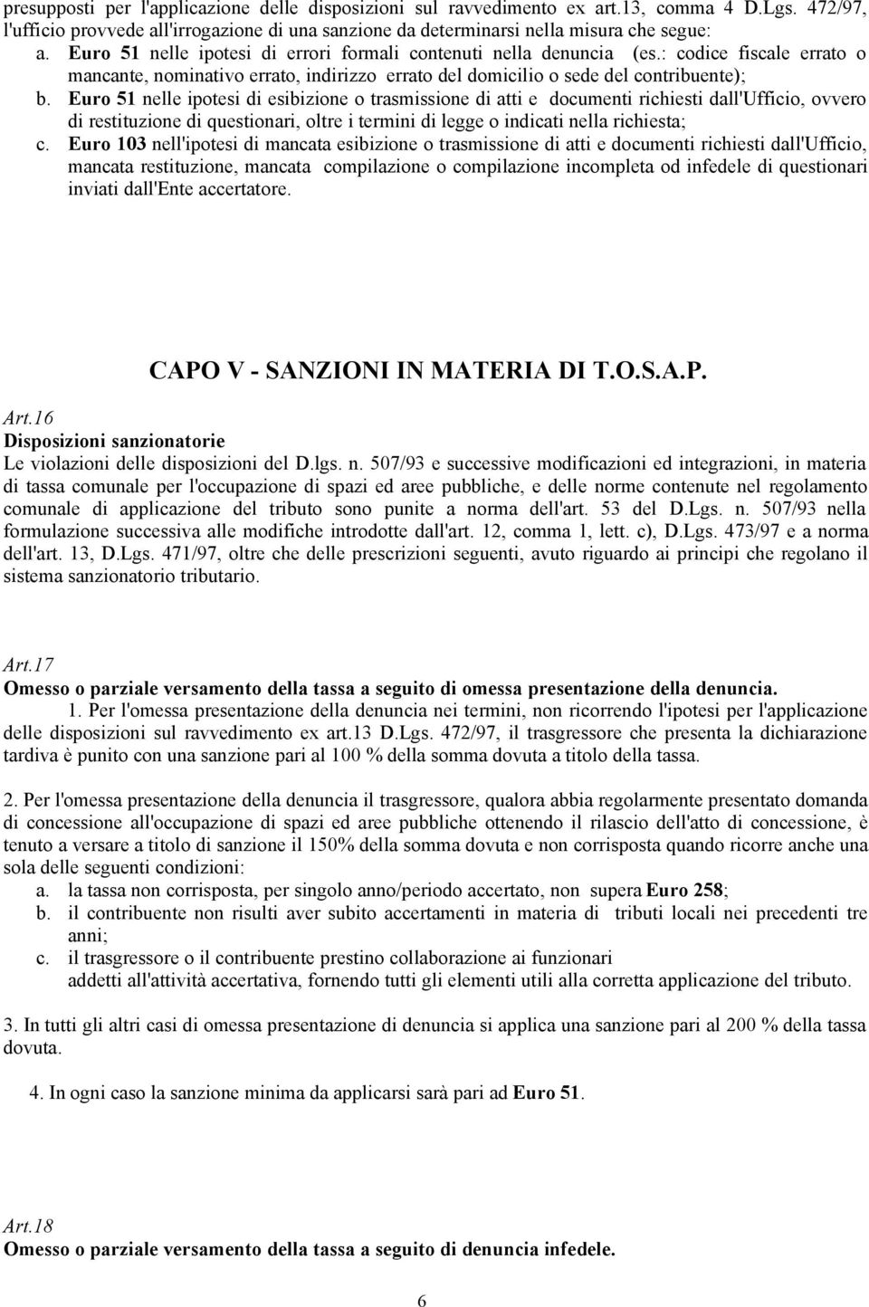 Euro 51 nelle ipotesi di esibizione o trasmissione di atti e documenti richiesti dall'ufficio, ovvero di restituzione di questionari, oltre i termini di legge o indicati nella richiesta; c.