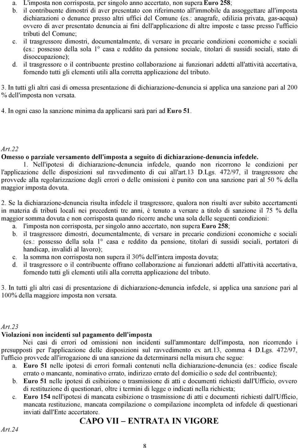 : anagrafe, edilizia privata, gas-acqua) ovvero di aver presentato denuncia ai fini dell'applicazione di altre imposte e tasse presso l'ufficio tributi del Comune; c.