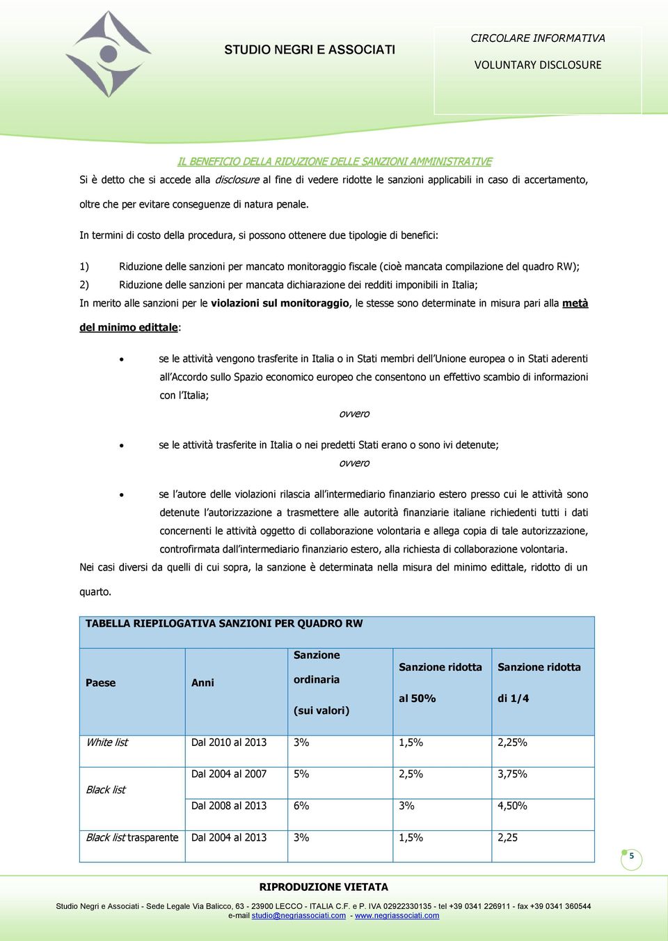 In termini di costo della procedura, si possono ottenere due tipologie di benefici: 1) Riduzione delle sanzioni per mancato monitoraggio fiscale (cioè mancata compilazione del quadro RW); 2)