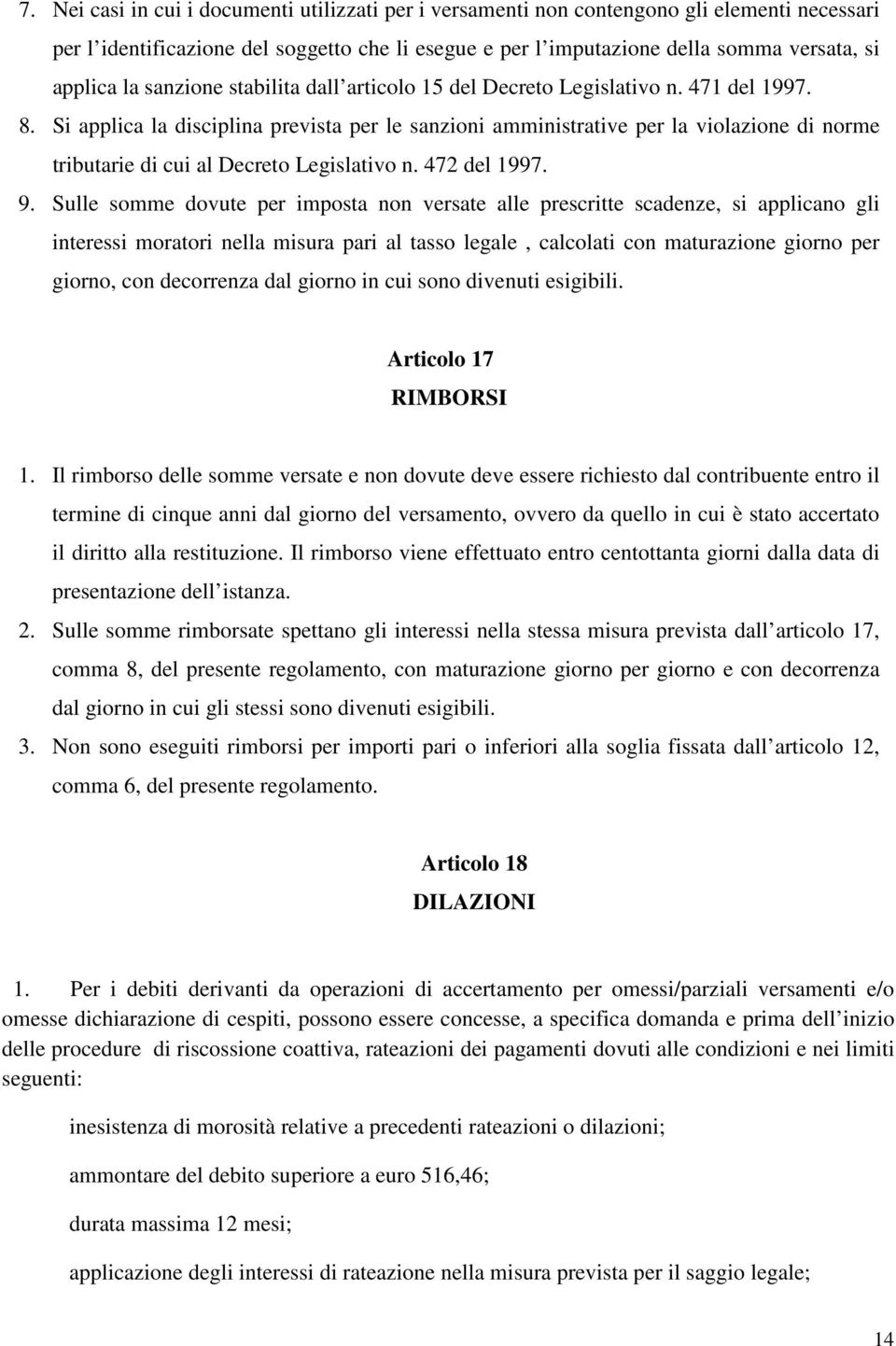 Si applica la disciplina prevista per le sanzioni amministrative per la violazione di norme tributarie di cui al Decreto Legislativo n. 472 del 1997. 9.