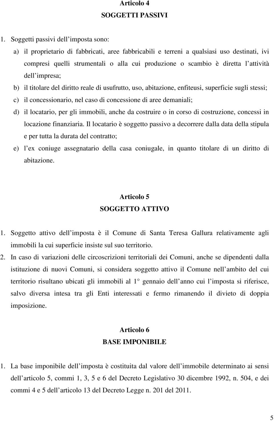 l attività dell impresa; b) il titolare del diritto reale di usufrutto, uso, abitazione, enfiteusi, superficie sugli stessi; c) il concessionario, nel caso di concessione di aree demaniali; d) il