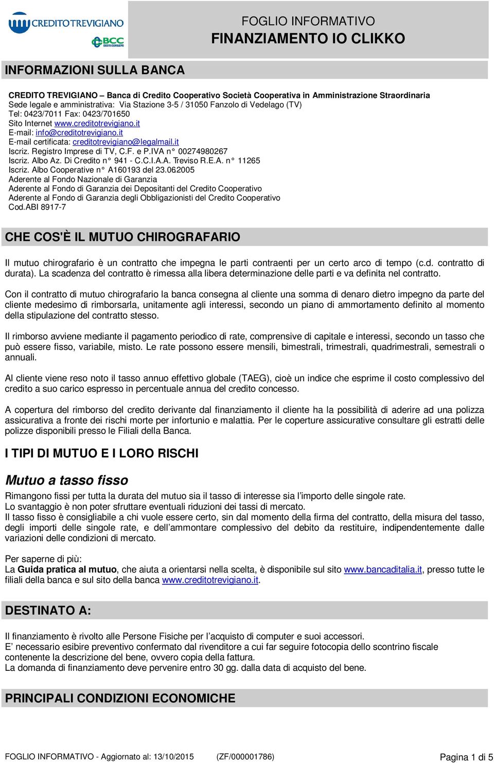 it E-mail certificata: creditotrevigiano@legalmail.it Iscriz. Registro Imprese di TV, C.F. e P.IVA n 00274980267 Iscriz. Albo Az. Di Credito n 941 - C.C.I.A.A. Treviso R.E.A. n 11265 Iscriz.