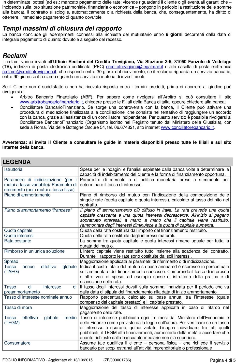 delle somme alla banca), il contratto si scioglie, automaticamente o a richiesta della banca, che, conseguentemente, ha diritto di ottenere l immediato pagamento di quanto dovutole.