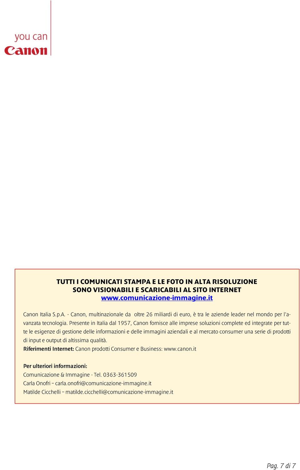 serie di prodotti di input e output di altissima qualità. Riferimenti Internet: Canon prodotti Consumer e Business: www.canon.it Per ulteriori informazioni: Comunicazione & Immagine - Tel.