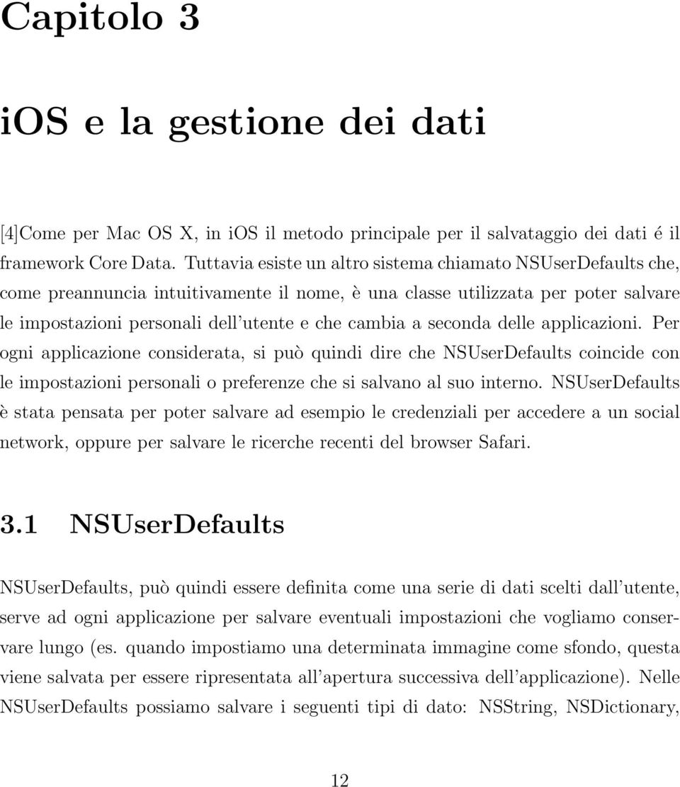 seconda delle applicazioni. Per ogni applicazione considerata, si può quindi dire che NSUserDefaults coincide con le impostazioni personali o preferenze che si salvano al suo interno.