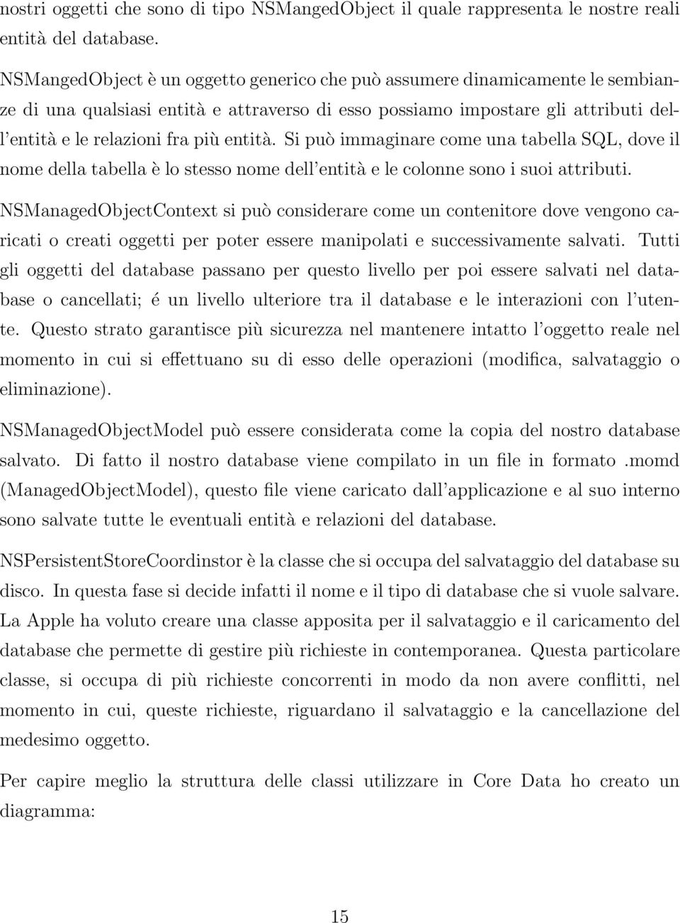 entità. Si può immaginare come una tabella SQL, dove il nome della tabella è lo stesso nome dell entità e le colonne sono i suoi attributi.