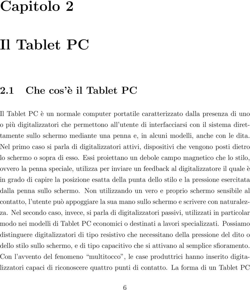 direttamente sullo schermo mediante una penna e, in alcuni modelli, anche con le dita.